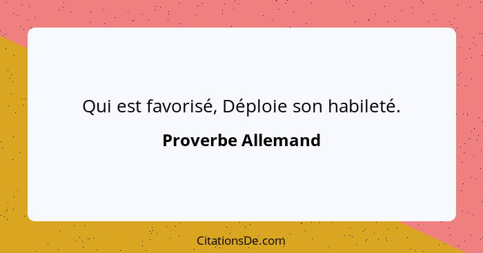 Qui est favorisé, Déploie son habileté.... - Proverbe Allemand