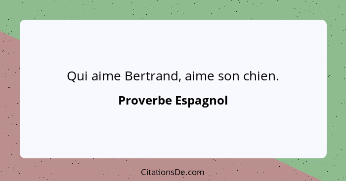 Qui aime Bertrand, aime son chien.... - Proverbe Espagnol