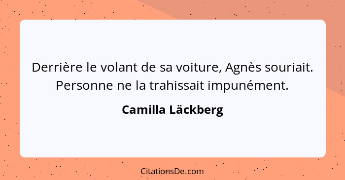 Derrière le volant de sa voiture, Agnès souriait. Personne ne la trahissait impunément.... - Camilla Läckberg