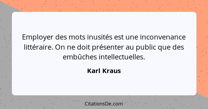 Employer des mots inusités est une inconvenance littéraire. On ne doit présenter au public que des embûches intellectuelles.... - Karl Kraus