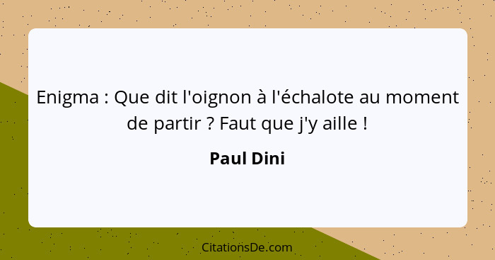 Enigma : Que dit l'oignon à l'échalote au moment de partir ? Faut que j'y aille !... - Paul Dini