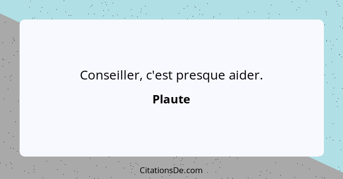 Conseiller, c'est presque aider.... - Plaute