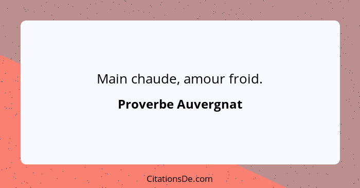 Main chaude, amour froid.... - Proverbe Auvergnat
