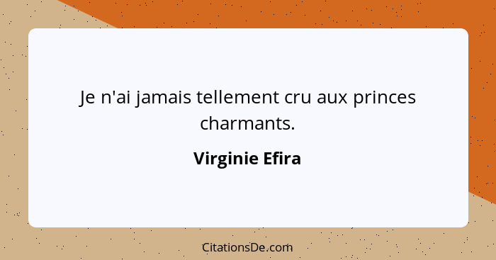 Je n'ai jamais tellement cru aux princes charmants.... - Virginie Efira