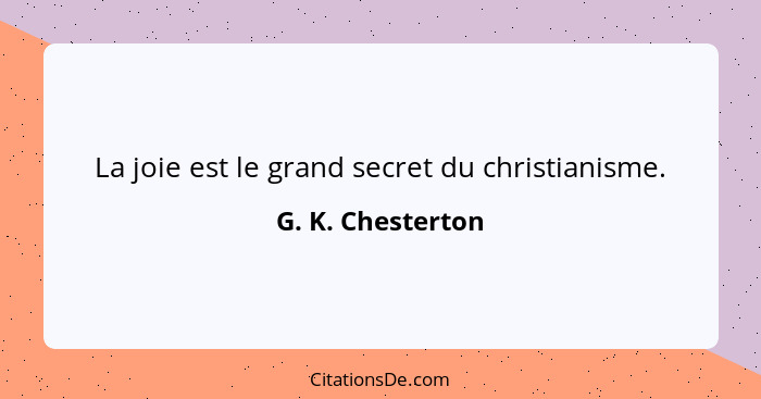 La joie est le grand secret du christianisme.... - G. K. Chesterton