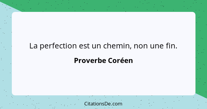 La perfection est un chemin, non une fin.... - Proverbe Coréen