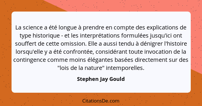 La science a été longue à prendre en compte des explications de type historique - et les interprétations formulées jusqu'ici ont s... - Stephen Jay Gould