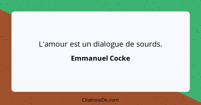 L'amour est un dialogue de sourds.... - Emmanuel Cocke