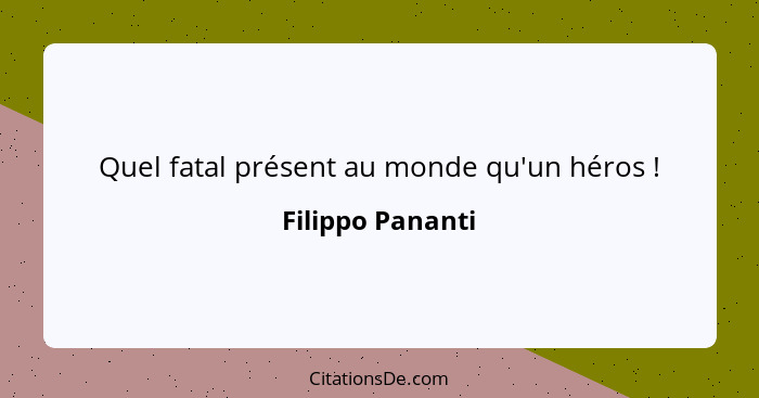 Quel fatal présent au monde qu'un héros !... - Filippo Pananti