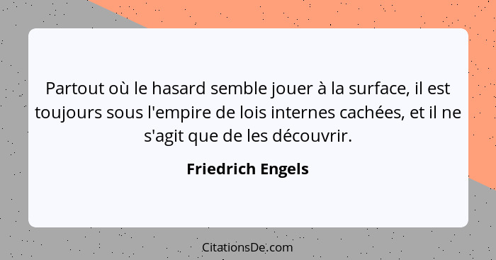 Partout où le hasard semble jouer à la surface, il est toujours sous l'empire de lois internes cachées, et il ne s'agit que de les... - Friedrich Engels