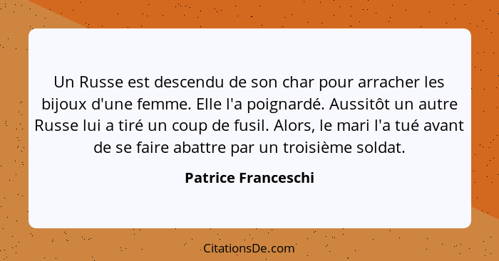 Un Russe est descendu de son char pour arracher les bijoux d'une femme. Elle l'a poignardé. Aussitôt un autre Russe lui a tiré un... - Patrice Franceschi