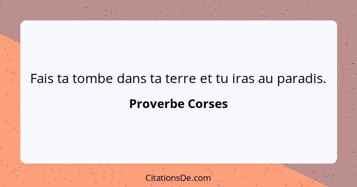 Fais ta tombe dans ta terre et tu iras au paradis.... - Proverbe Corses