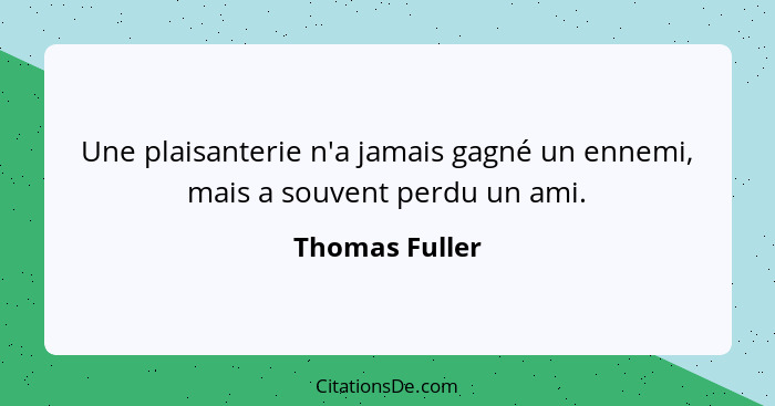 Une plaisanterie n'a jamais gagné un ennemi, mais a souvent perdu un ami.... - Thomas Fuller