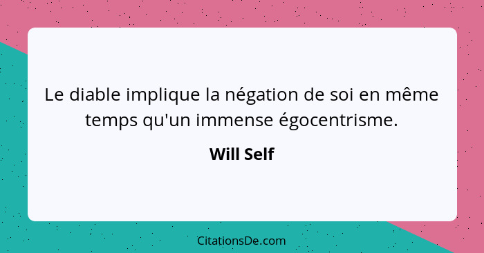 Le diable implique la négation de soi en même temps qu'un immense égocentrisme.... - Will Self