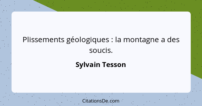 Plissements géologiques : la montagne a des soucis.... - Sylvain Tesson