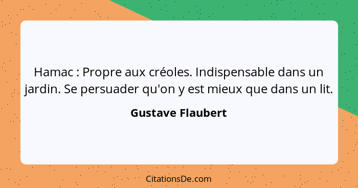 Hamac : Propre aux créoles. Indispensable dans un jardin. Se persuader qu'on y est mieux que dans un lit.... - Gustave Flaubert