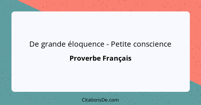 De grande éloquence - Petite conscience... - Proverbe Français