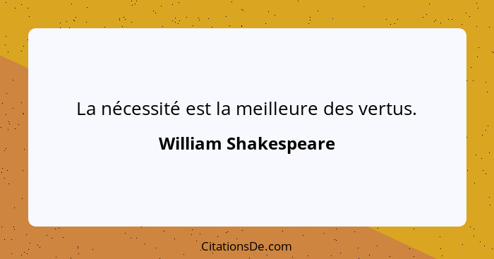 La nécessité est la meilleure des vertus.... - William Shakespeare