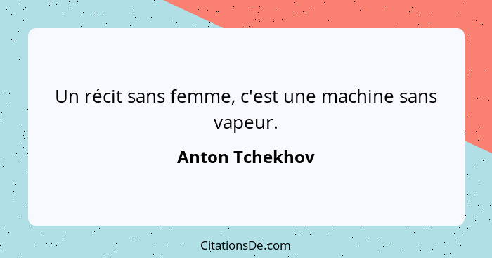 Un récit sans femme, c'est une machine sans vapeur.... - Anton Tchekhov