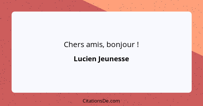 Chers amis, bonjour !... - Lucien Jeunesse