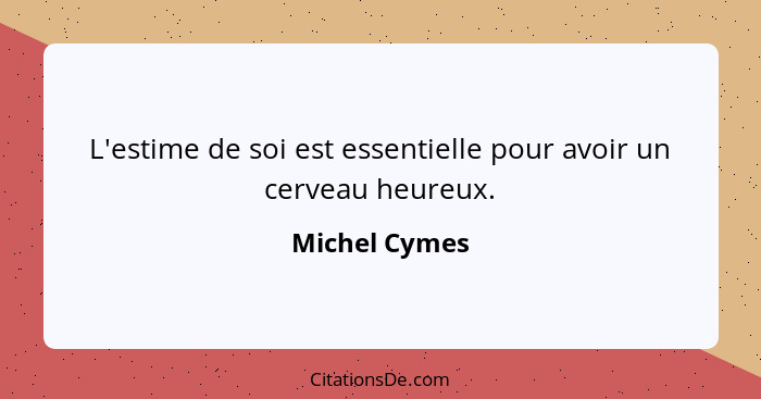 L'estime de soi est essentielle pour avoir un cerveau heureux.... - Michel Cymes