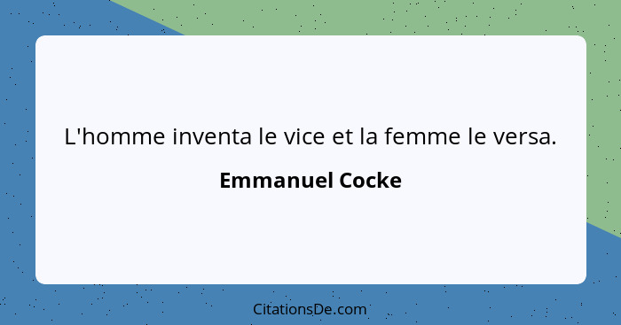 L'homme inventa le vice et la femme le versa.... - Emmanuel Cocke