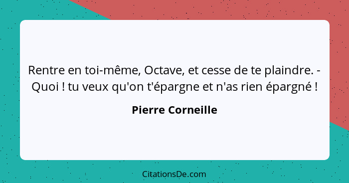 Pierre Corneille Rentre En Toi Meme Octave Et Cesse De T