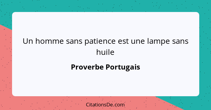 Un homme sans patience est une lampe sans huile... - Proverbe Portugais