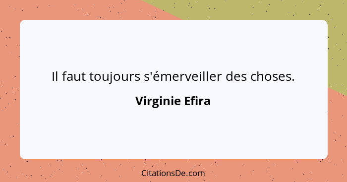 Il faut toujours s'émerveiller des choses.... - Virginie Efira