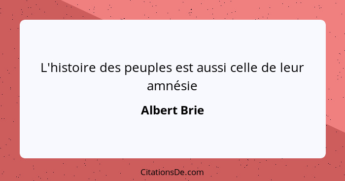 L'histoire des peuples est aussi celle de leur amnésie... - Albert Brie
