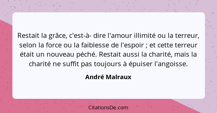 André Malraux - Restait la grâce, c 'est-à- dire l 'amour illi...