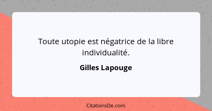 Toute utopie est négatrice de la libre individualité.... - Gilles Lapouge