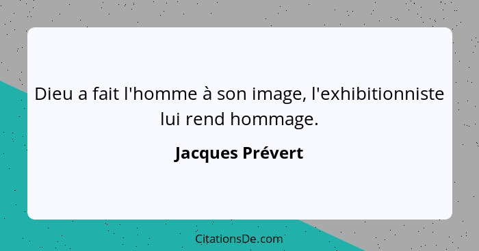 Dieu a fait l'homme à son image, l'exhibitionniste lui rend hommage.... - Jacques Prévert