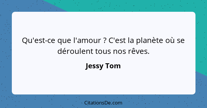 Qu'est-ce que l'amour ? C'est la planète où se déroulent tous nos rêves.... - Jessy Tom