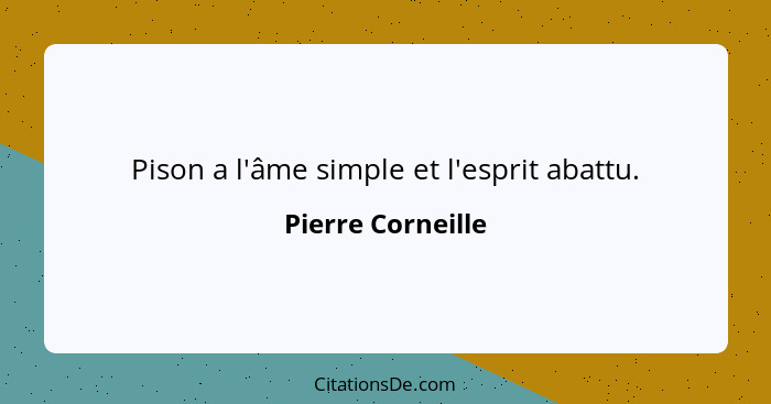 Pison a l'âme simple et l'esprit abattu.... - Pierre Corneille