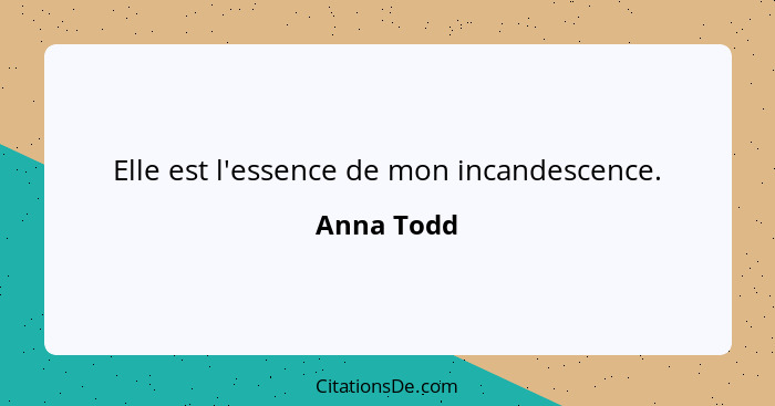 Elle est l'essence de mon incandescence.... - Anna Todd