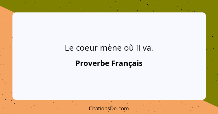 Le coeur mène où il va.... - Proverbe Français