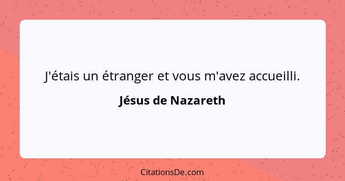 J'étais un étranger et vous m'avez accueilli.... - Jésus de Nazareth