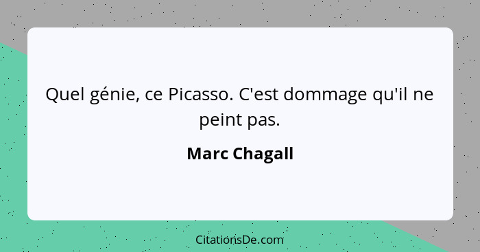 Quel génie, ce Picasso. C'est dommage qu'il ne peint pas.... - Marc Chagall