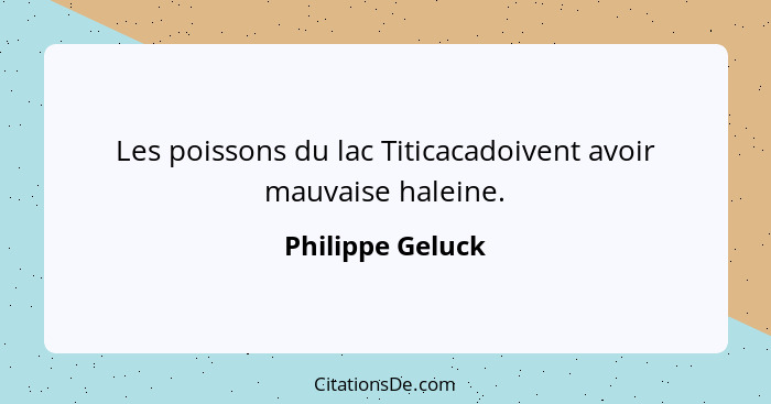 Les poissons du lac Titicacadoivent avoir mauvaise haleine.... - Philippe Geluck