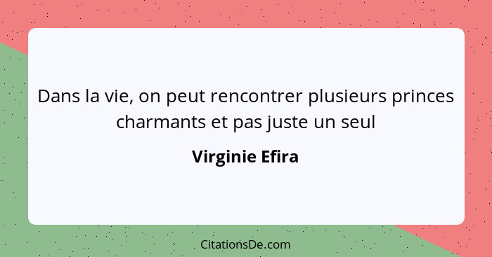 Dans la vie, on peut rencontrer plusieurs princes charmants et pas juste un seul... - Virginie Efira