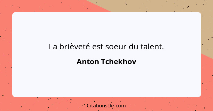 La brièveté est soeur du talent.... - Anton Tchekhov