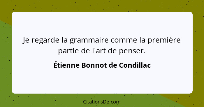 Je regarde la grammaire comme la première partie de l'art de penser.... - Étienne Bonnot de Condillac