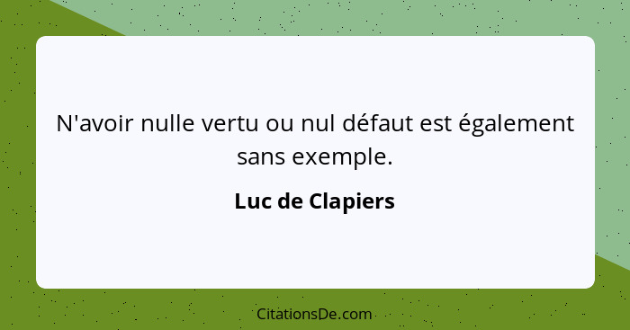 N'avoir nulle vertu ou nul défaut est également sans exemple.... - Luc de Clapiers