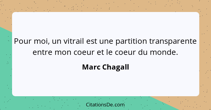 Pour moi, un vitrail est une partition transparente entre mon coeur et le coeur du monde.... - Marc Chagall