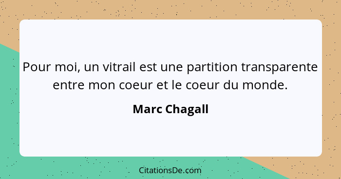Pour moi, un vitrail est une partition transparente entre mon coeur et le coeur du monde.... - Marc Chagall
