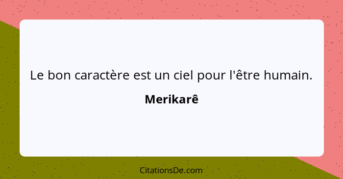 Le bon caractère est un ciel pour l'être humain.... - Merikarê