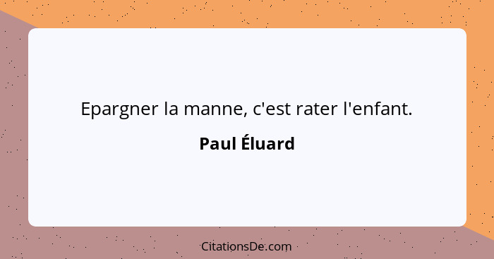 Epargner la manne, c'est rater l'enfant.... - Paul Éluard