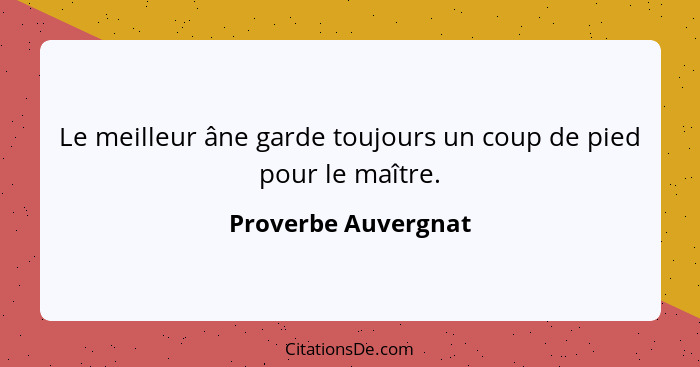 Le meilleur âne garde toujours un coup de pied pour le maître.... - Proverbe Auvergnat