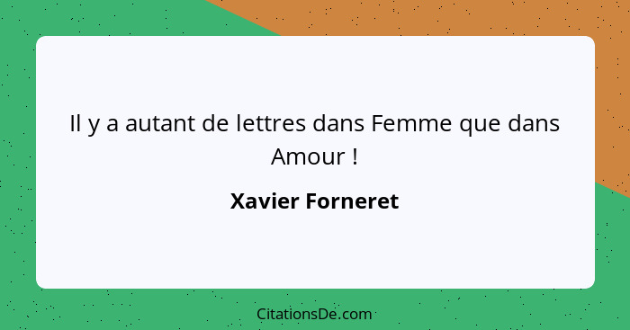Il y a autant de lettres dans Femme que dans Amour !... - Xavier Forneret